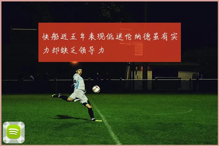 快船近五年表现低迷伦纳德虽有实力却缺乏领导力