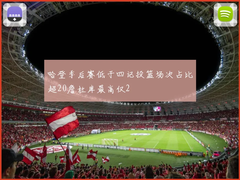 哈登季后赛低于四记投篮场次占比超20詹杜库最高仅2
