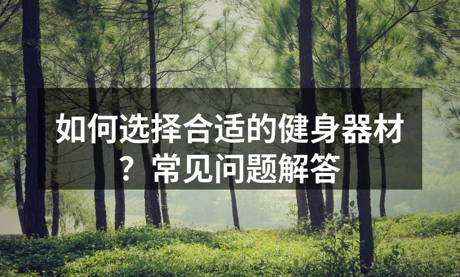 如何选择合适的健身器材？常见问题解答