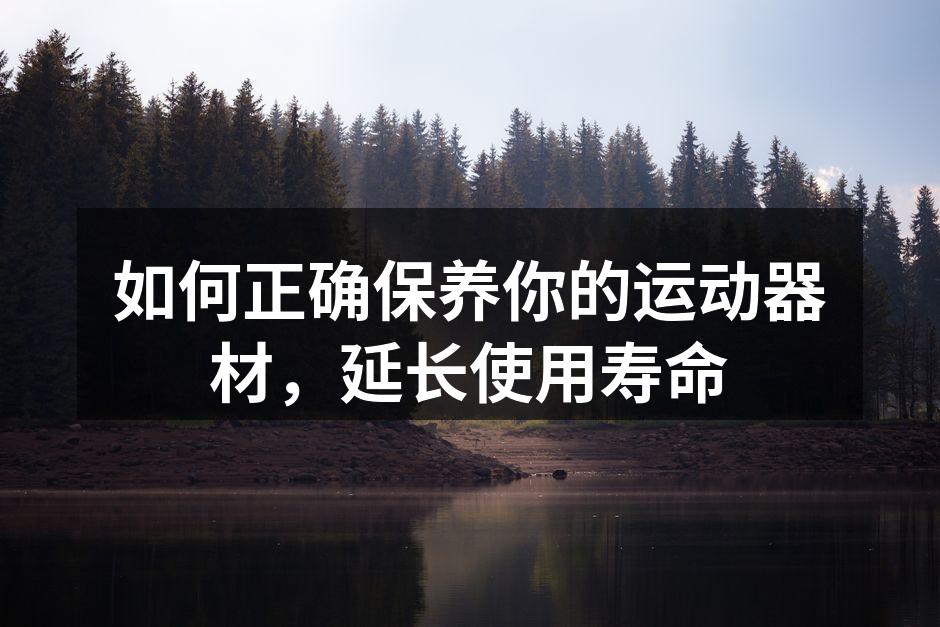如何正确保养你的运动器材，延长使用寿命