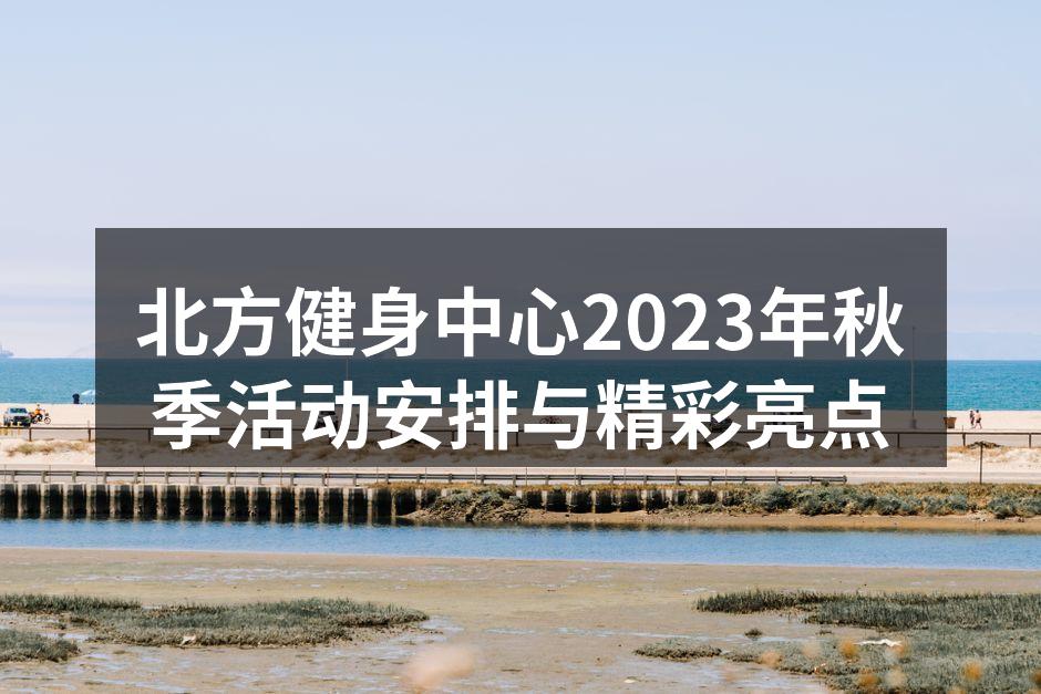 北方健身中心2023年秋季活动安排与精彩亮点